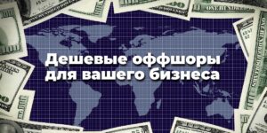 Дешевые оффшоры для вашего бизнеса: могут ли недорогие оффшорные компании решать сложные бизнес-задачи?