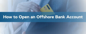 How to Open an Offshore Bank Account: A Complete 2026 Guide