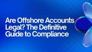 Are Offshore Accounts Legal? The Definitive Guide to Compliance in 2026