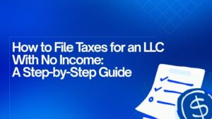 How to File Taxes for an LLC With No Income: A Step-by-Step Guide