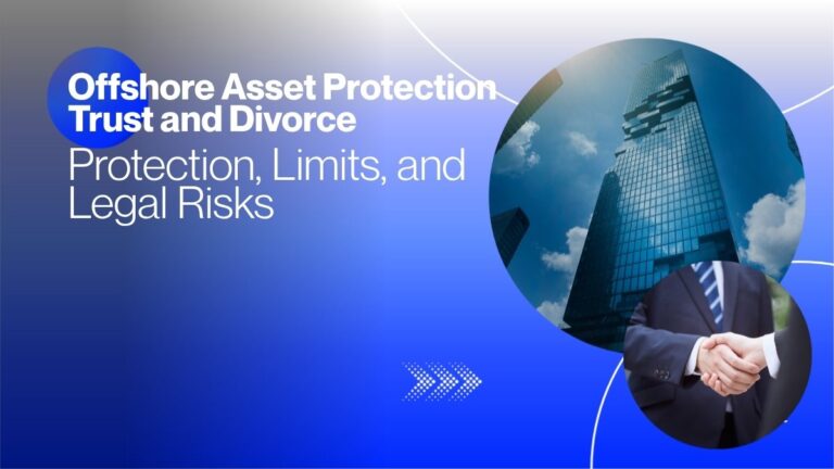 Offshore Asset Protection Trust and Divorce: Protection, Limits, and Legal Risks