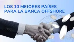 Los 10 mejores países para abrir una cuenta bancaria offshore en 2026